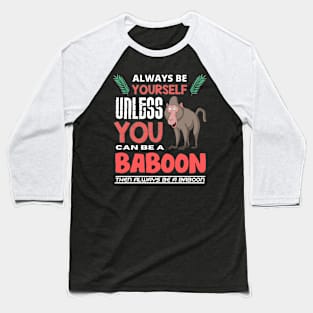 Always Be Yourself Unless You Can Be A Baboon Baseball T-Shirt